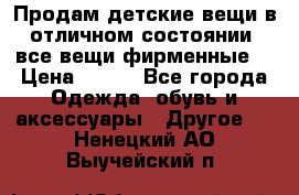 Продам детские вещи в отличном состоянии, все вещи фирменные. › Цена ­ 150 - Все города Одежда, обувь и аксессуары » Другое   . Ненецкий АО,Выучейский п.